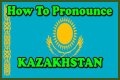 Kazakhstan Pronunciation: A Comprehensive Guide